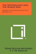 The Netherlands and the World War: Studies in the War History of a Neutral, V2 di Henri Willem Methorst, E. P. De Monchy, F. E. Posthuma edito da Literary Licensing, LLC
