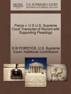 Pierce V. U S U.s. Supreme Court Transcript Of Record With Supporting Pleadings di S W Fordyce, Additional Contributors edito da Gale Ecco, U.s. Supreme Court Records