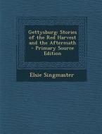 Gettysburg: Stories of the Red Harvest and the Aftermath di Elsie Singmaster edito da Nabu Press