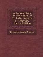 Commentary on the Gospel of St. Luke, Volume 1 di Frederic Louis Godet edito da Nabu Press