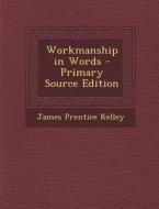 Workmanship in Words di James Prentice Kelley edito da Nabu Press