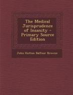 The Medical Jurisprudence of Insanity di John Hutton Balfour Browne edito da Nabu Press