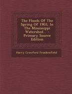 The Floods of the Spring of 1903, in the Mississippi Watershed... - Primary Source Edition di Harry Crawford Frankenfield edito da Nabu Press