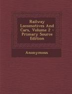 Railway Locomotives and Cars, Volume 2 - Primary Source Edition di Anonymous edito da Nabu Press