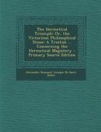 The Hermetical Triumph: Or, the Victorious Philosophical Stone: A Treatise ... Concerning the Hermetical Magistery - Primary Source Edition di Alexandre-Toussaint Lim De Saint-Didier edito da Nabu Press