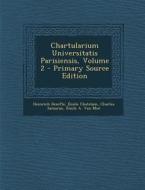 Chartularium Universitatis Parisiensis, Volume 2 - Primary Source Edition di Heinrich Denifle, Emile Chatelain, Charles Samaran edito da Nabu Press