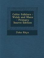 Celtic Folklore: Welsh and Manx - Primary Source Edition di John Rhys edito da Nabu Press