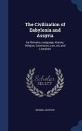 The Civilization Of Babylonia And Assyria di Morris Jastrow edito da Sagwan Press