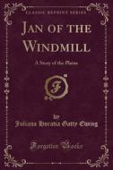 Jan Of The Windmill di Juliana Horatia Gatty Ewing edito da Forgotten Books