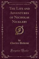 The Life And Adventures Of Nicholas Nickleby (classic Reprint) di Charles Dickens edito da Forgotten Books
