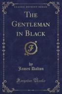 The Gentleman In Black (classic Reprint) di James Dalton edito da Forgotten Books