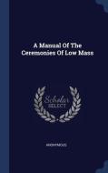 A Manual of the Ceremonies of Low Mass di Anonymous edito da CHIZINE PUBN