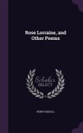 Rose Lorraine, And Other Poems di Henry Kendall edito da Palala Press
