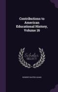Contributions To American Educational History, Volume 16 di Herbert Baxter Adams edito da Palala Press