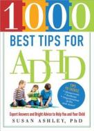 1000 Best Tips for ADHD: Expert Answers and Bright Advice to Help You and Your Child di Susan Ashley edito da SOURCEBOOKS INC