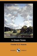 In Divers Tones (Dodo Press) di Charles George Douglas Roberts edito da Dodo Press