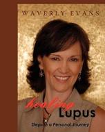 Healing Lupus: Steps in a Personal Journey di Waverly Evans edito da Booksurge Publishing