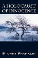 A Holocaust Of Innocence di Stuart Franklin edito da Outskirts Press