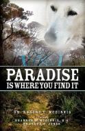 Paradise Is Where You Find It di Robert E. McGinnis, Dr Robert E. McGinnis edito da Booksurge Publishing