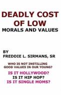 Deadly Cost of Low Morals and Values di Freddie L. Sirmans Sr edito da Createspace