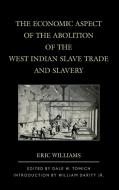 The Economic Aspect of the Abolition of the West Indian Slave Trade and Slavery di Eric Williams edito da Rowman & Littlefield