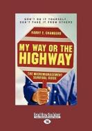 My Way or the Highway: The Micromanagement Survival Guide (Easyread Large Edition) di Harry E. Chambers edito da SELF