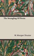 The Strangling Of Persia di W. Morgan Shuster edito da Higgins Press
