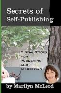 Secrets of Self-Publishing: Digital Tools for Publishing and Marketing di Marilyn McLeod edito da Createspace
