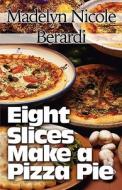 Eight Slices Make A Pizza Pie di Madelyn Nicole Berardi edito da America Star Books