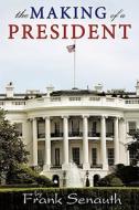 The Making Of A President di Frank Senauth edito da Authorhouse