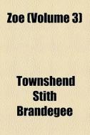 Zoe (volume 3) di Unknown Author, Townshend Stith Brandegee edito da General Books Llc