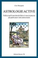 Astrologie Active: Voila Ce Que Vous Devez Faire Si Vous Ne Pouvez Pas Effectuer Votre Anniversaire Cible di Ciro Discepolo edito da Createspace