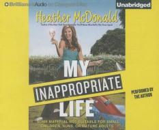 My Inappropriate Life: Some Material Not Suitable for Small Children, Nuns, or Mature Adults di Heather McDonald edito da Brilliance Corporation