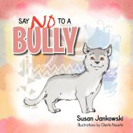 Say No To A Bully di Susan Jankowski edito da Xlibris