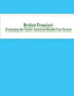 Broken Promises: Evaluating the Native American Health Care System di U. S. Commission on Civil Rights edito da Createspace