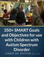 350+ Smart Goals and Objectives for Use with Children with Autism Spectrum Disorder di Chris De Feyter edito da Createspace