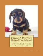 I Want a Pet Wire Haired Dachshund: Fun Learning Activities di Gail Forsyth edito da Createspace