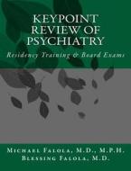 Keypoint Review of Psychiatry: Residency Training & Board Exams di Michael I. Falola, Dr Michael I. Falola edito da Createspace