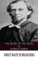 The Secret of the Cross di Andrew Murray edito da Createspace