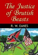 The Justice of Brutish Beasts di R. W. Eanes edito da Createspace