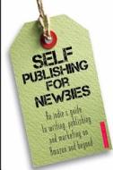 Self-Publishing for Newbies: An Indie's Guide to Writing, Publishing and Marketing on Amazon and Beyond di MR Glen Chapman edito da Createspace