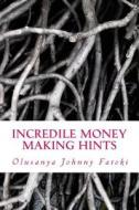 Incredile Money Making Hints di Olusanya Johnny Fatoki edito da Createspace
