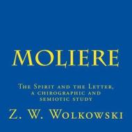 Moliere: The Spirit and the Letter, a Chirographic and Semiotic Study di Z. W. Wolkowski edito da Createspace
