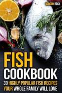 Fish Cookbook: 30 Highly Popular Fish Recipes Your Whole Family Will Love di Gordon Rock edito da Createspace