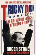 Tricky Dick: The Rise and Fall and Rise of Richard M. Nixon di Roger Stone edito da SKYHORSE PUB