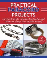 Practical Paracord Projects: Survival Bracelets, Lanyards, Dog Leashes, and Other Cool Things You Can Make Yourself di Instructables Com edito da SKYHORSE PUB