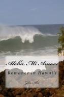 Aloha, Mi Amore: Erotic Romance in Hawai'i di Zaku Aka edito da Createspace