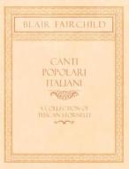 Canti Popolari Italiani - A Collection Of Tuscan Stornelli di Blair Fairchild edito da Classic Music Collection