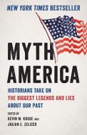 Myth America: Historians Take on the Biggest Legends and Lies about Our Past di Kevin M. Kruse, Julian E. Zelizer edito da BASIC BOOKS