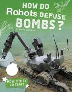 How Do Robots Defuse Bombs? di Yvette Lapierre edito da CAPSTONE PR